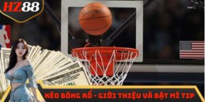 Kèo Bóng Rổ - Giới Thiệu Tổng Quan Và Bật Mí Tip Ăn Chắc