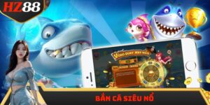 Mẹo Săn Boss Bắn Cá Siêu Nổ - Nhận Thưởng Khủng Tại HZ88