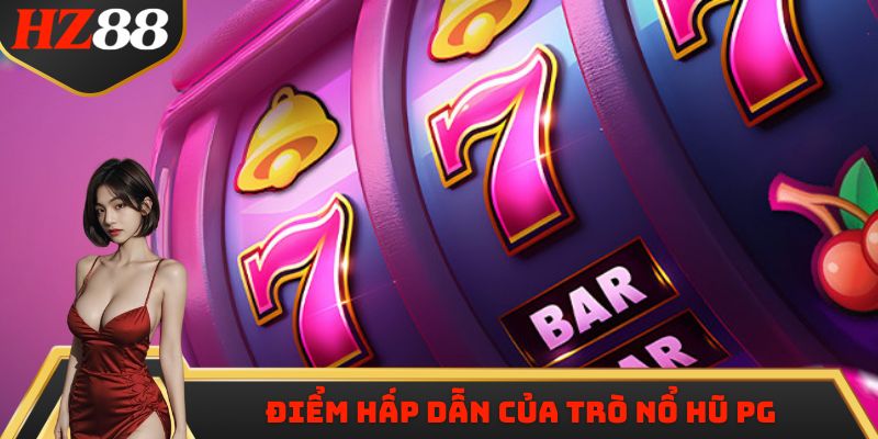 Điểm hấp dẫn của trò Nổ Hũ PG