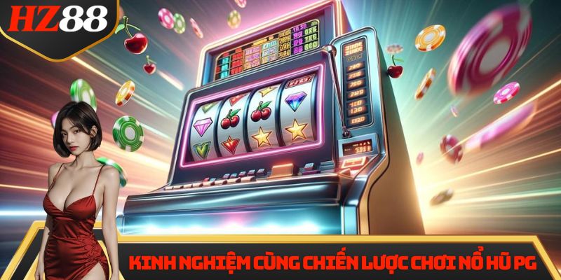 Kinh nghiệm cùng chiến lược chơi Nổ Hũ PG